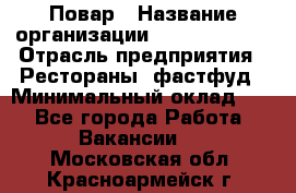 Повар › Название организации ­ Burger King › Отрасль предприятия ­ Рестораны, фастфуд › Минимальный оклад ­ 1 - Все города Работа » Вакансии   . Московская обл.,Красноармейск г.